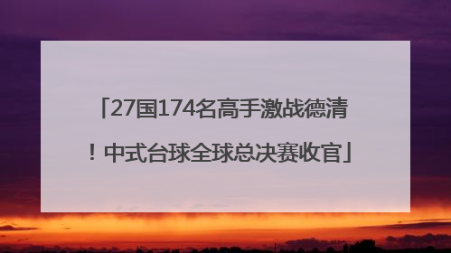 27国174名高手激战德清！中式台球全球总决赛收官